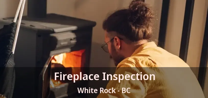 Fireplace Inspection White Rock - BC Fireplace Inspection White Rock - BC