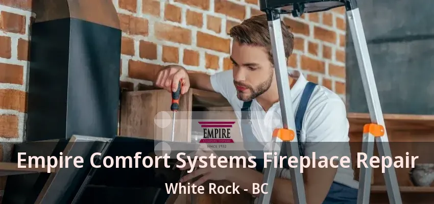 Empire Comfort Systems Fireplace Repair White Rock - BC Empire Comfort Systems Fireplace Repair White Rock - BC