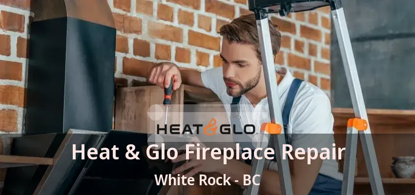 Heat & Glo Fireplace Repair White Rock - BC Heat & Glo Fireplace Repair White Rock - BC