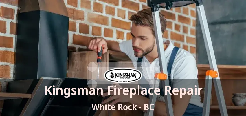 Kingsman Fireplace Repair White Rock - BC Kingsman Fireplace Repair White Rock - BC