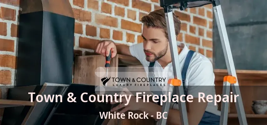 Town & Country Fireplace Repair White Rock - BC Town & Country Fireplace Repair White Rock - BC