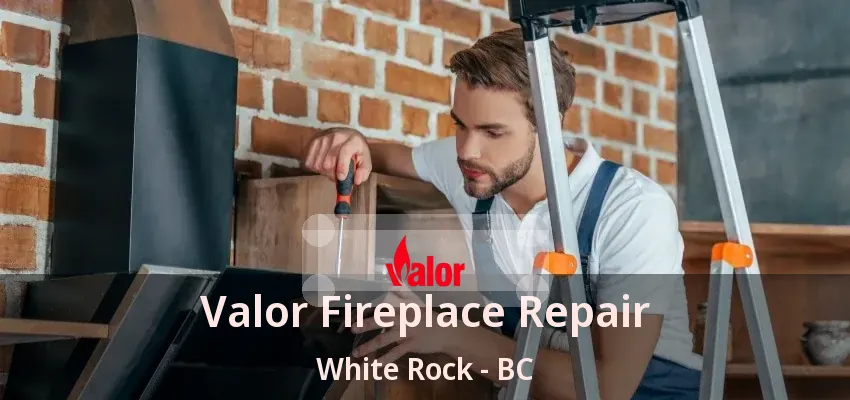 Valor Fireplace Repair White Rock - BC Valor Fireplace Repair White Rock - BC