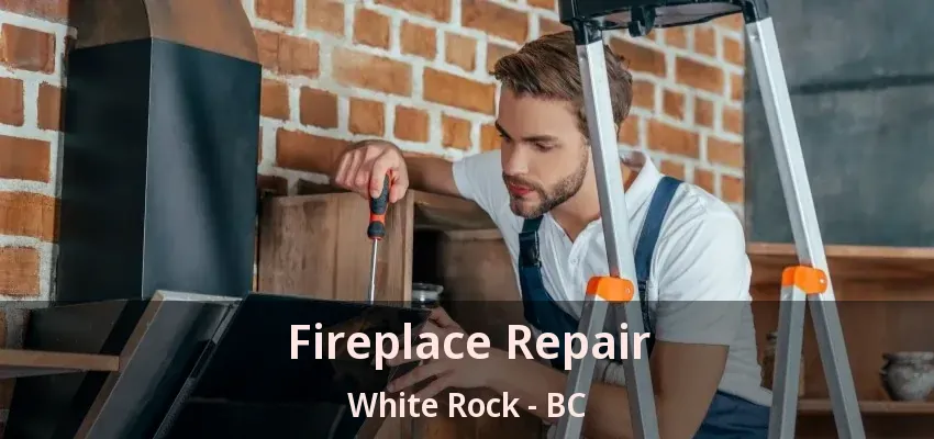 Fireplace Repair White Rock - BC Fireplace Repair White Rock - BC
